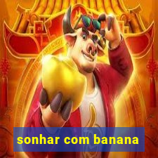 sonhar com banana